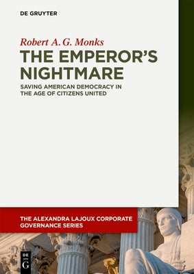 The Emperor's Nightmare: Saving American Democracy in the Age of Citizens United by Monks, Robert a. G.
