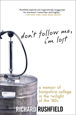 Don't Follow Me, I'm Lost: A Memoir of Hampshire College in the Twilight of the '80s by Rushfield, Richard