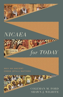 Nicaea for Today: Why an Ancient Creed (Still) Matters by Ford, Coleman M.