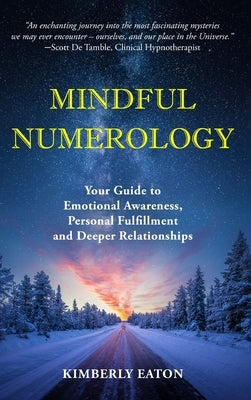 Mindful Numerology - Your Guide to Emotional Awareness, Personal Fulfillment and Deeper Relationships by Eaton, Kimberly