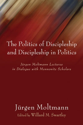 The Politics of Discipleship and Discipleship in Politics by Moltmann, JÃ¼rgen