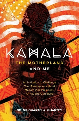 Kamala, The Motherland, and Me by Quartey, Nii-Quartelai