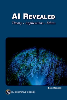 AI Revealed: Theory, Applications and Ethics by Erik, Herman