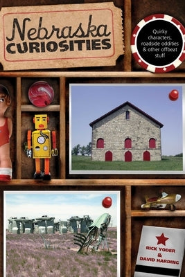Nebraska Curiosities: Quirky Characters, Roadside Oddities & Other Offbeat Stuff by Yoder, Rick