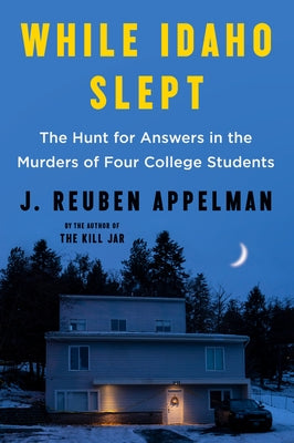 While Idaho Slept: The Hunt for Answers in the Murders of Four College Students by Appelman, J. Reuben