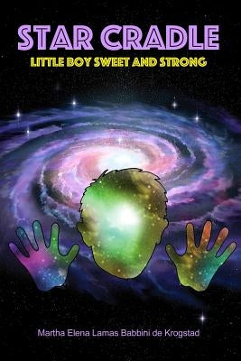Star Cradle: Little Boy Sweet and Strong by de Krogstad, Martha Elena Lamas Babbini