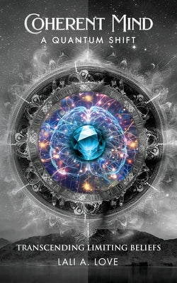 Coherent Mind: A Quantum Shift by Love, Lali A.
