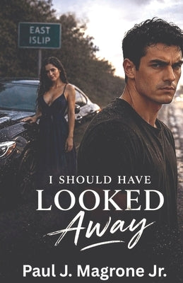 I Should Have Looked Away: A Story of Obsession and Consequence by Magrone, Paul J.