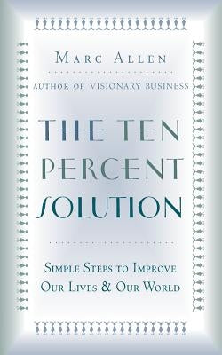 The Ten Percent Solution: Simple Steps to Improve Our Lives and Our World by Allen, Marc