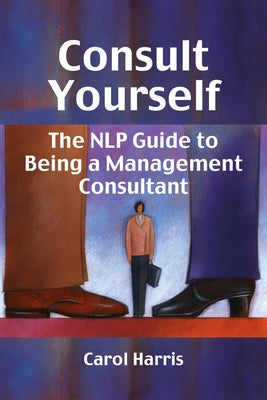 Consult Yourself: The Nlp Guide to Being a Mangement Consultant by Harris, Carol