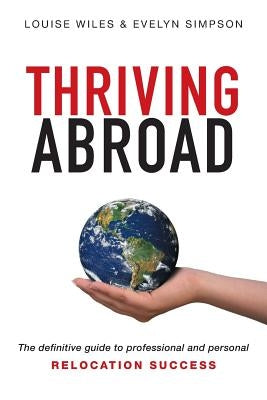 Thriving Abroad: The definitive guide to professional and personal relocation success by Wiles, Louise