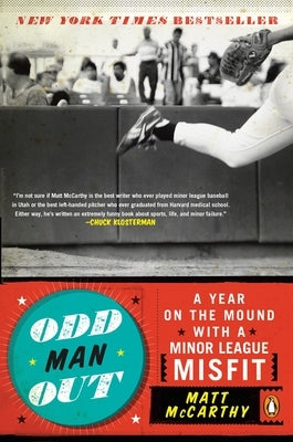 Odd Man Out: A Year on the Mound with a Minor League Misfit by McCarthy, Matt