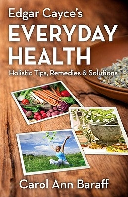 Edgar Cayce's Everyday Health: Holistic Tips, Remedies & Solutions by Baraff, Carol Ann