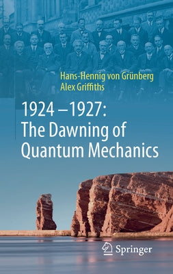 1924-1927: The Dawning of Quantum Mechanics by Von GrÃ¼nberg, Hans-Hennig