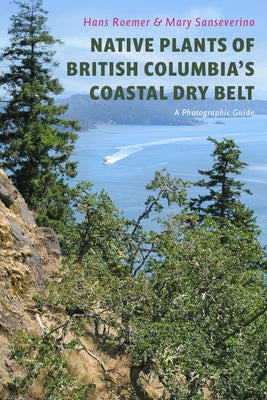 Native Plants of British Columbia's Coastal Dry Belt: A Photographic Guide by Roemer, Hans