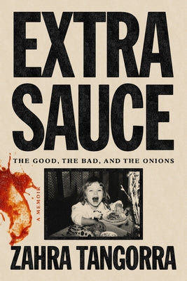 Extra Sauce: The Good, the Bad, and the Onions by Tangorra, Zahra