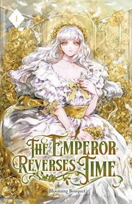The Emperor Reverses Time: Volume I (Light Novel) by Blooming Bouquet