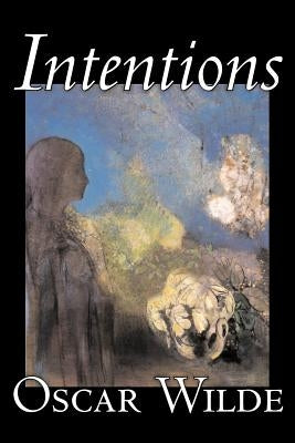 Intentions by Oscar Wilde, Literary Collections, Essays, English, Irish, Scottish, Welsh by Wilde, Oscar