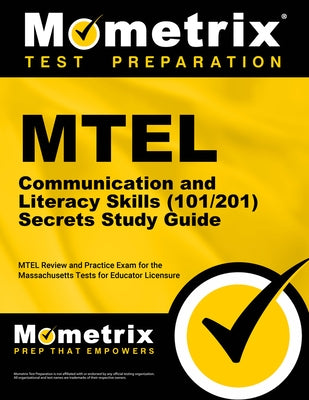 MTEL Communication and Literacy Skills (101/201) Secrets Study Guide: MTEL Review and Practice Exam for the Massachusetts Tests for Educator Licensure by Mometrix