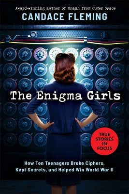 Enigma Girls: How Ten Teenagers Broke Ciphers, Kept Secrets, and Helped Win World War II (Scholastic Focus) by Fleming, Candace