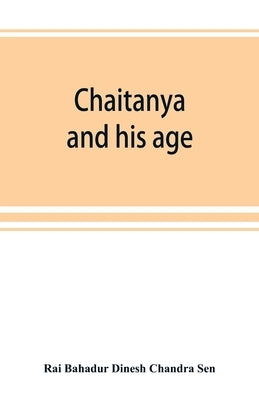 Chaitanya and his age (Ramtanu Lahri Fellowship Lectures for the year 1919 and 1921) by Bahadur Dinesh Chandra Sen, Rai