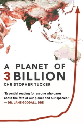 A Planet of 3 Billion: Mapping Humanity's Long History of Ecological Destruction and Finding Our Way to a Resilient Future A Global Citizen's Guide to by Tucker, Christopher Kevin
