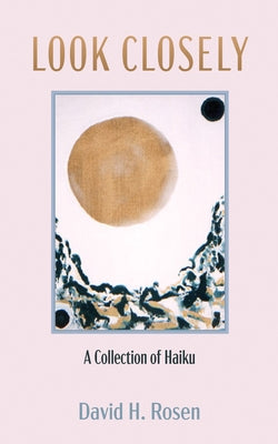 Look Closely: A Collection of Haiku by Rosen, David H.