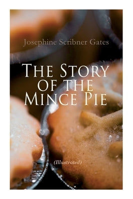 The Story of the Mince Pie (Illustrated): 20+ Wonderful Christmas Tales by Gates, Josephine Scribner