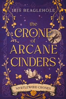 The Crone of Arcane Cinders by Beaglehole, Iris
