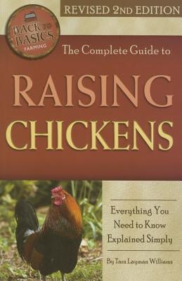 The Complete Guide to Raising Chickens: Everything You Need to Know Explained Simply Revised 2nd Edition by Layman Williams, Tara
