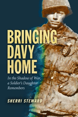 Bringing Davy Home: In the Shadow of War, a Soldier's Daughter Remembers by Steward, Sherri