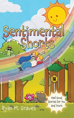 Sentimental Shorts: Feel Good Stories for You and Yours by Graves, Ryan M.