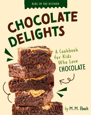 Chocolate Delights: A Cookbook for Kids Who Love Chocolate by Eboch, M. M.