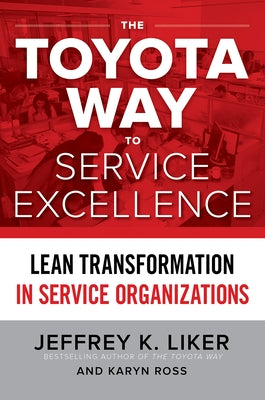 The Toyota Way to Service Excellence (Pb) by Liker, Jeffrey K.