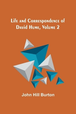 Life and Correspondence of David Hume, Volume 2 by Hill Burton, John