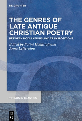 The Genres of Late Antique Christian Poetry: Between Modulations and Transpositions by Hadjittofi, Fotini