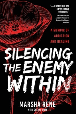 Silencing the Enemy Within: A Memoir of Addiction and Healing by Rene, Marsha