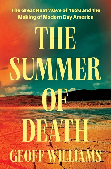 The Summer of Death: The Great Heat Wave of 1936 and the Making of Modern-Day America by Williams, Geoff