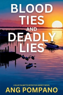 Blood Ties and Deadly Lies: The Blue Palmetto Detective Agency Series by Pompano, Ang
