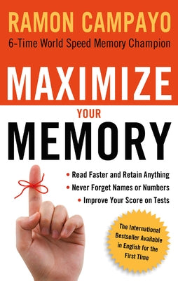 Maximize Your Memory: *Read Faster and Retain Anything *Never Forget a Name or Number *Improve Your Score on Any Test by Campayo, Ramon