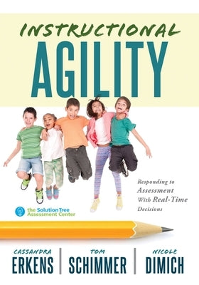 Instructional Agility: Responding to Assessment with Real-Time Decisions (Learn to Quickly Improve School Culture and Student Learning) by Erkens, Cassandra