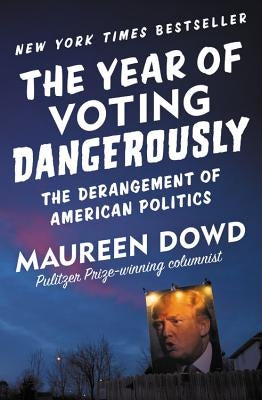 Year of Voting Dangerously by Dowd, Maureen
