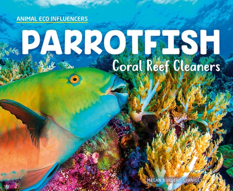 Parrotfish: Coral Reef Cleaners by Borgert-Spaniol, Megan