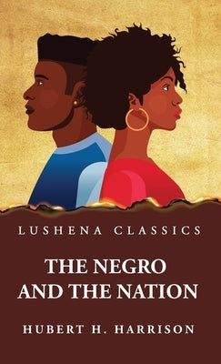 The Negro and the Nation by Hubert H Harrison