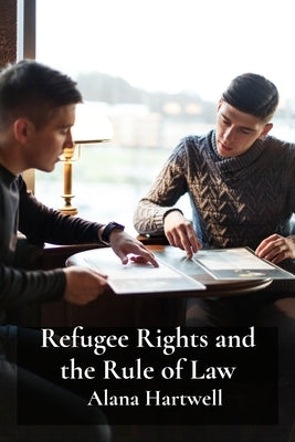 Refugee Rights and the Rule of Law: A Comparative Study of Asylum Procedures in Different Jurisdictions by Hartwell, Alana