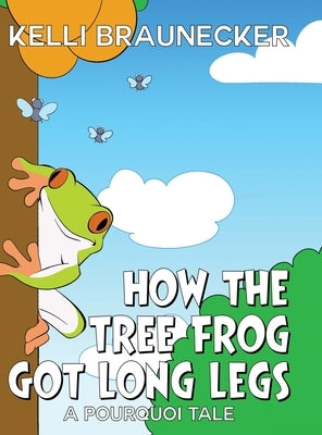 How the Tree Frog Got Long Legs: A Pourquoi Tale by Braunecker, Kelli