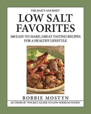 The Hasty Gourmet(TM) Low Salt Favorites: 300 Easy-To-Make, Great Tasting Recipes for a Healthy Lifestyle by Mostyn, Bobbie