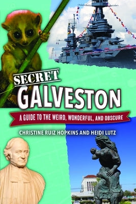 Secret Galveston: A Guide to the Weird, Wonderful, and Obscure by Hopkins, Christine