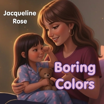 Boring Colors by Rose, Jacqueline