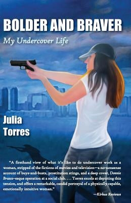 Bolder and Braver: My Undercover Life by Torres, Julia